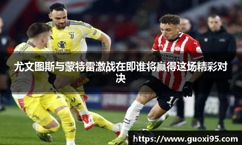 尤文图斯与蒙特雷激战在即谁将赢得这场精彩对决