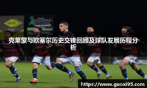 克莱蒙与欧塞尔历史交锋回顾及球队发展历程分析