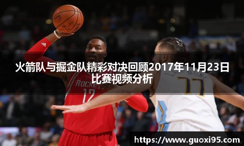 火箭队与掘金队精彩对决回顾2017年11月23日比赛视频分析